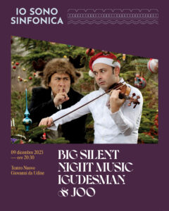 IO SONO SINFONICA – BIG SILENT NIGHT MUSIC IGUDESMAN&JOO Teatro Nuovo Giovanni da Udine December 9, 2025, 08:30 pm